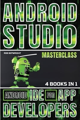 Android Studio Masterclass: Android IDE For App Developers by Botwright, Rob
