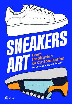 Sneakers Art: From Inspiration to Customization by Ausonia Palazio, Claudia