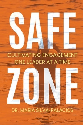 Safe Zone: Cultivating Engagement One Leader at a Time by Silva-Palacios, Maria