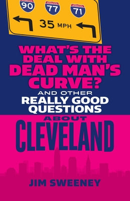 What's the Deal with Dead Man's Curve?: And Other Really Good Questions about Cleveland by Sweeney, Jim