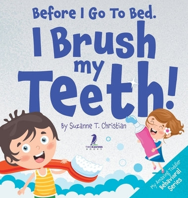 Before I Go To Bed. I Brush My Teeth!: An Affirmation-Themed Kids Book About Brushing Teeth (Ages 2-6) by Christian, Suzanne T.