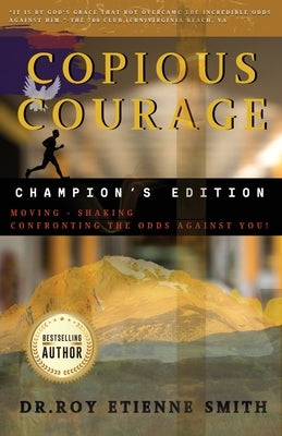 Copious Courage (Champion's Edition): Moving, Shaking, and Confronting the Odds Against You by Smith, Roy Etienne