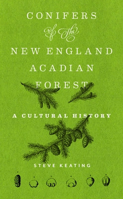 Conifers of the New England-Acadian Forest: A Cultural History by Keating, Steve