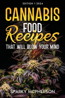 Cannabis Food Recipes That Will Blow Your Mind by McPherson, Sparky
