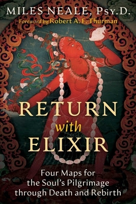 Return with Elixir: Four Maps for the Soul's Pilgrimage Through Death and Rebirth by Neale, Miles