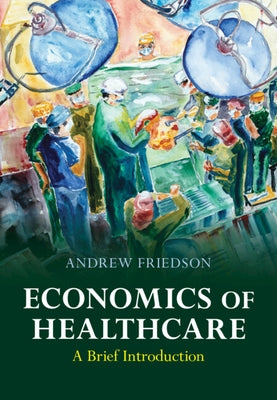 Economics of Healthcare: A Brief Introduction by Friedson, Andrew