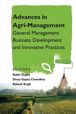 Advances in Agri-Management: General Management Business Development and Innovative Practices by Gupta, Rakhi