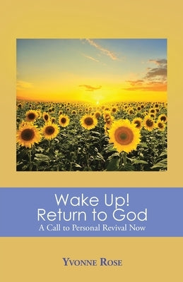 Wake Up! Return to God: A Call to Personal Revival Now by Rose, Yvonne