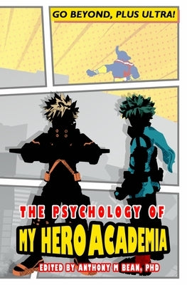 The Psychology of My Hero Academia: Go Beyond, Plus Ultra! by Bean, Anthony M.