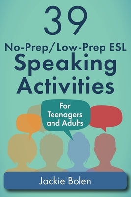 39 No-Prep/Low-Prep ESL Speaking Activities: For Teenagers and Adults by Bolen, Jackie