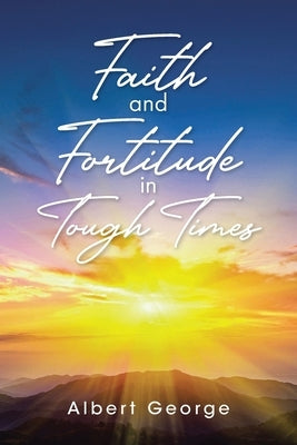 Faith and Fortitude in Tough Times by George, Albert