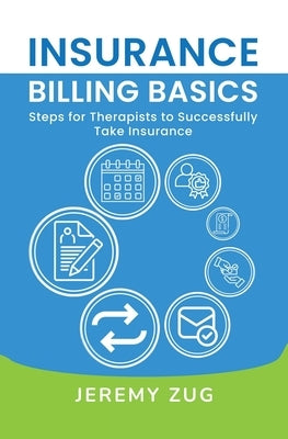 Insurance Billing Basics: Steps for Therapists to Successfully Take Insurance by Zug, Jeremy