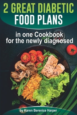 2 Great Diabetic Food Plans in one &#1057;ookbook for the newly diagnosed: The Plant and not the Vegetable-Based Diet, Over 100 Delicious and Easy Rec by Harper, Karen Berenice