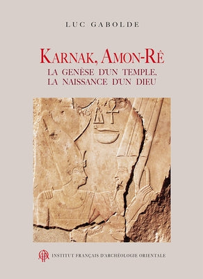 Karnak, Amon-Re: La Genese d'Un Temple, La Naissance d'Un Dieu by Gabolde, Luc