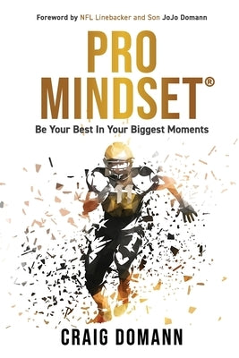 Pro Mindset(R): Be Your Best in Your Biggest Moments by Domann, Craig