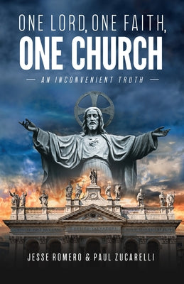 One Lord, One Faith, One Church: An Inconvenient Truth by Romero, Jesse