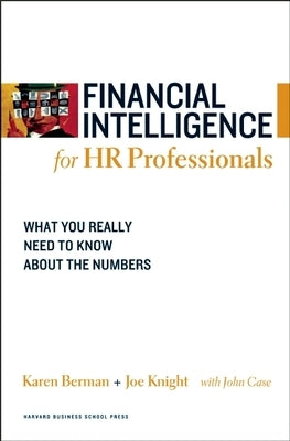 Financial Intelligence for HR Professionals: What You Really Need to Know about the Numbers by Berman, Karen