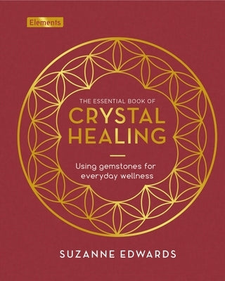 The Essential Book of Crystal Healing: Using Gemstones for Everyday Wellness by Edwards, Suzanne