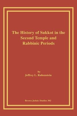 The History of Sukkot in the Second Temple and Rabbinic Periods by Rubenstein, Jeffrey L.