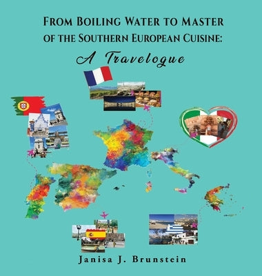 From Boiling Water to Master of the Southern European Cuisine: A Travelogue by Brunstein, Janisa J.