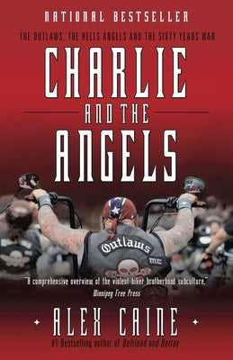 Charlie and the Angels: The Outlaws, the Hells Angels and the Sixty Years War by Caine, Alex