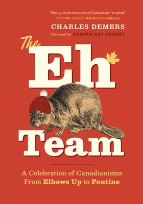 The Eh Team: A Celebration of Canadianisms from Elbows Up to Poutine by DeMers, Charles