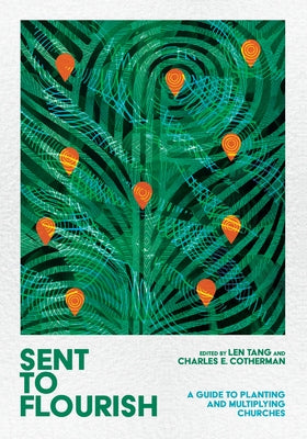 Sent to Flourish: A Guide to Planting and Multiplying Churches by Tang, Len