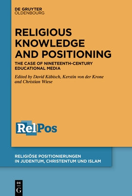 Religious Knowledge and Positioning: The Case of Nineteenth-Century Educational Media by K&#228;bisch, David