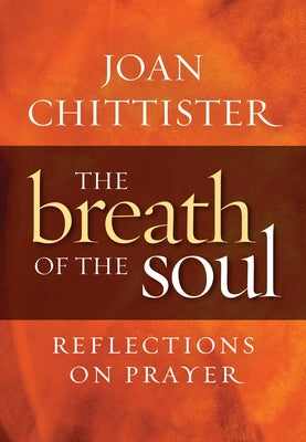 Breath of the Soul: Reflections on Prayer by Chittister, Joan