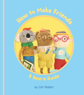 How to Make Friends: A Bear's Guide by Rabbit, Cat