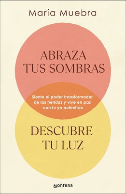 Abraza Tus Sombras, Descubre Tu Luz: Siente El Poder Transformador de Las Herida S Y Vive En Paz Con Tu Yo Aut?ntico / Embrace Your Shadows, Discover by Muebra, Mar?a