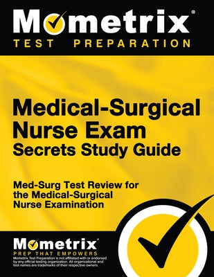 Medical-Surgical Nurse Exam Secrets Study Guide: Med-Surg Test Review for the Medical-Surgical Nurse Examination by Mometrix Nursing Certification Test Team