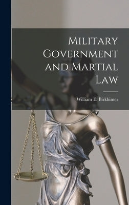 Military Government and Martial Law by Birkhimer, William E.