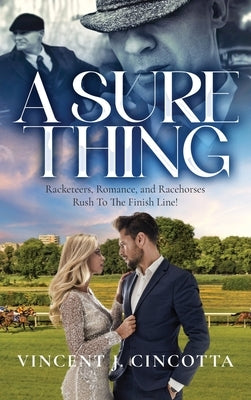 A Sure Thing: Racketeers, Romance, and Race Horses Rush To The Finish Line! by Cincotta, Vincent J.