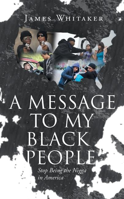 A Message to My Black People - Stop Being the Nigga in America by Whitaker, James