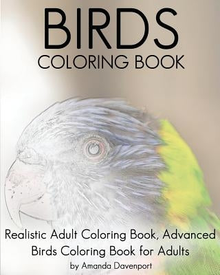 Birds Coloring Book: Realistic Adult Coloring Book, Advanced Birds Coloring Book for Adults by Davenport, Amanda