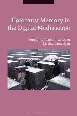 Holocaust Memory in the Digital Mediascape by Evans, Jennifer V.