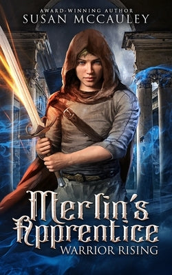 Merlin's Apprentice: Warrior Rising by McCauley, Susan