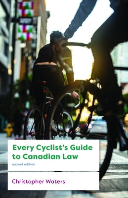 Every Cyclist's Guide to Canadian Law by Waters, Christopher