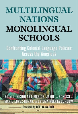 Multilingual Nations, Monolingual Schools: Confronting Colonial Language Policies Across the Americas by Limerick, Nicholas