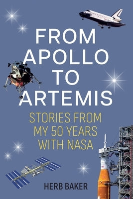 From Apollo To Artemis: Stories From My 50 Years With NASA by Baker, Herb