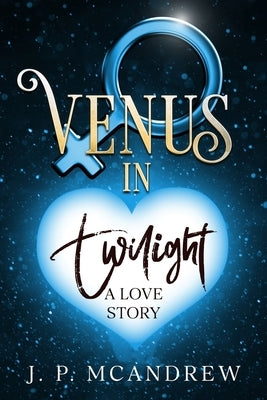 Venus in Twilight: a love story by McAndrew, J. P.