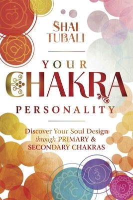 Your Chakra Personality: Discover Your Soul Design Through Primary & Secondary Chakras by Tubali, Shai