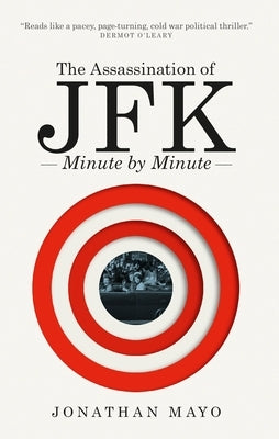 The Assassination of Jfk: Minute by Minute by Mayo, Jonathan