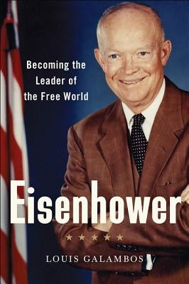 Eisenhower: Becoming the Leader of the Free World by Galambos, Louis