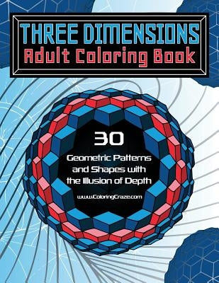 Three Dimensions Adult Coloring Book: 30 Geometric Patterns and Shapes with the Illusion of Depth by Coloringcraze