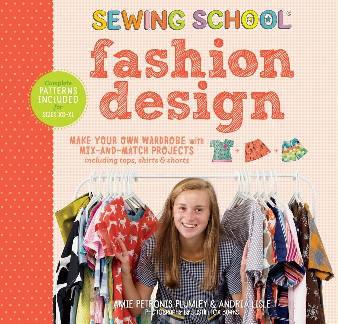 Sewing School: Fashion Design: Make Your Own Wardrobe with Mix-And-Match Projects Including Tops, Skirts & Shorts by Plumley, Amie Petronis