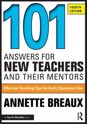 101 Answers for New Teachers and Their Mentors: Effective Teaching Tips for Daily Classroom Use by Breaux, Annette