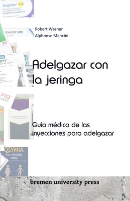 Adelgazar con la jeringa: Gu?a m?dica de las inyecciones para adelgazar by Mancini, Alphonse