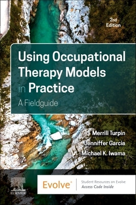 Using Occupational Therapy Models in Practice: A Fieldguide by Turpin, Merrill June